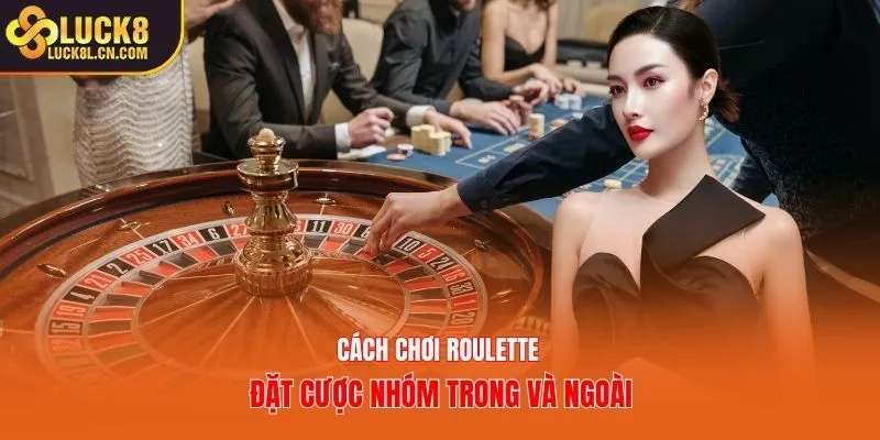 Cách chơi Roulette đặt cược nhóm trong và ngoài