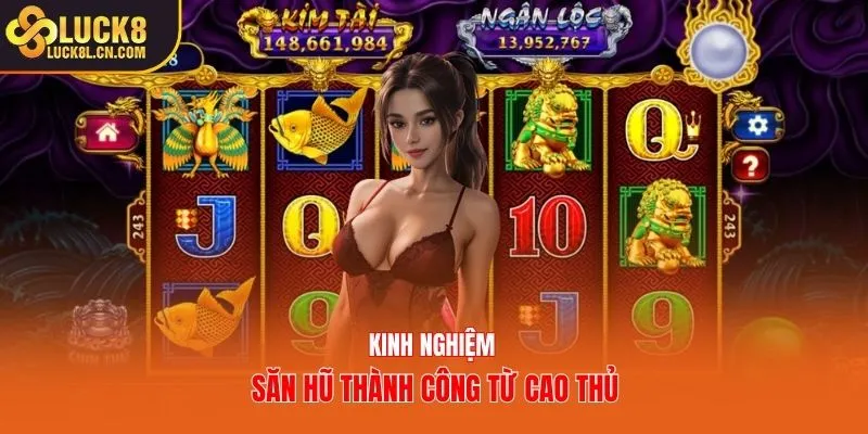 Kinh nghiệm săn hũ thành công từ cao thủ