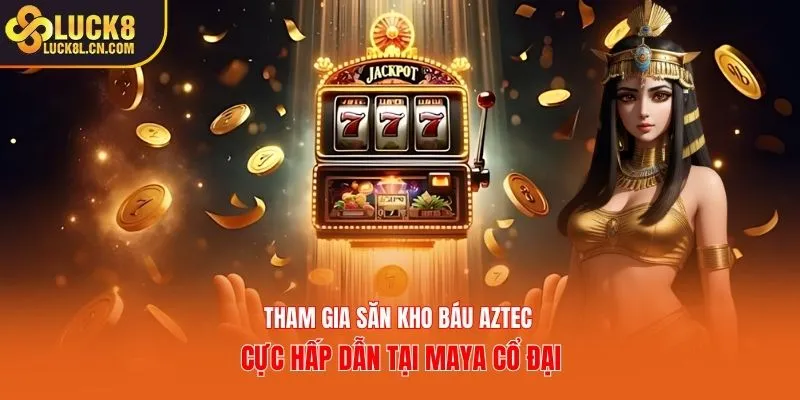 Tham gia săn kho báu Aztec cực hấp dẫn tại Maya cổ đại