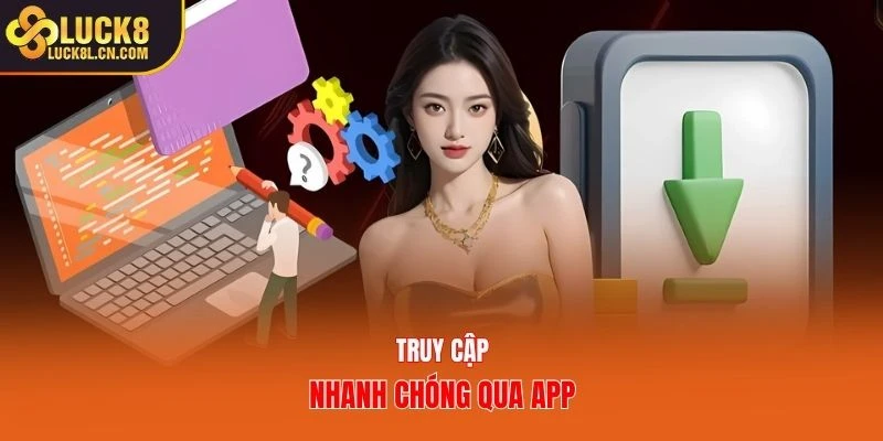 Truy cập nhanh chóng qua app
