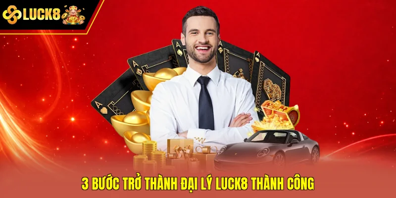 3 bước trở thành đại lý Luck8 thành công