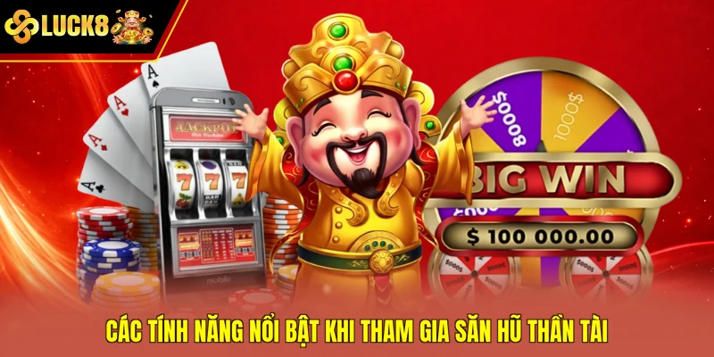 Các tính năng nổi bật khi tham gia săn hũ Thần Tài