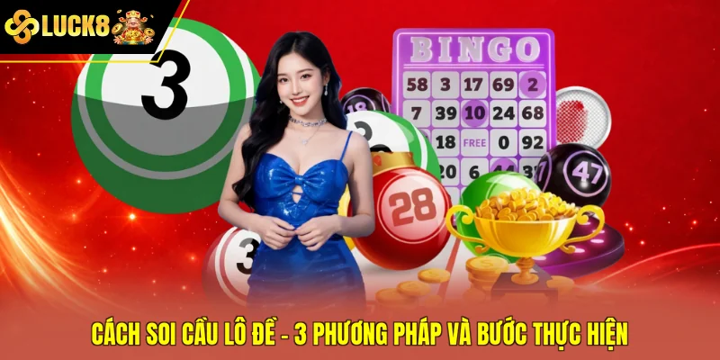 Cách Soi Cầu Lô Đề - 3 Phương Pháp Và Bước Thực Hiện