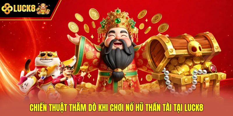Chiến thuật thăm dò khi chơi nổ hũ Thần Tài tại Luck8