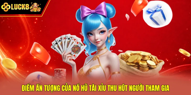 Điểm ấn tượng của nổ hũ tài xỉu thu hút người tham gia