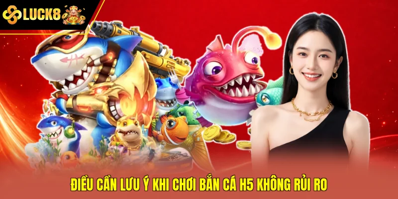Điều cần lưu ý khi chơi bắn cá H5 không rủi ro