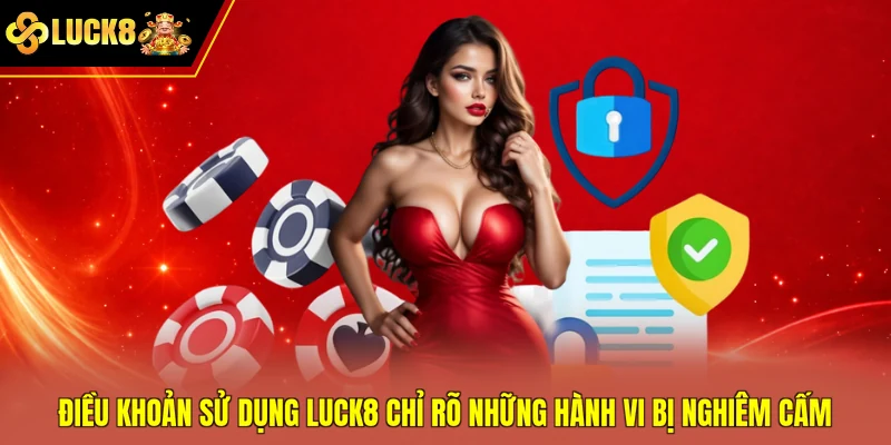 Điều khoản sử dụng Luck8 chỉ rõ những hành vi bị nghiêm cấm