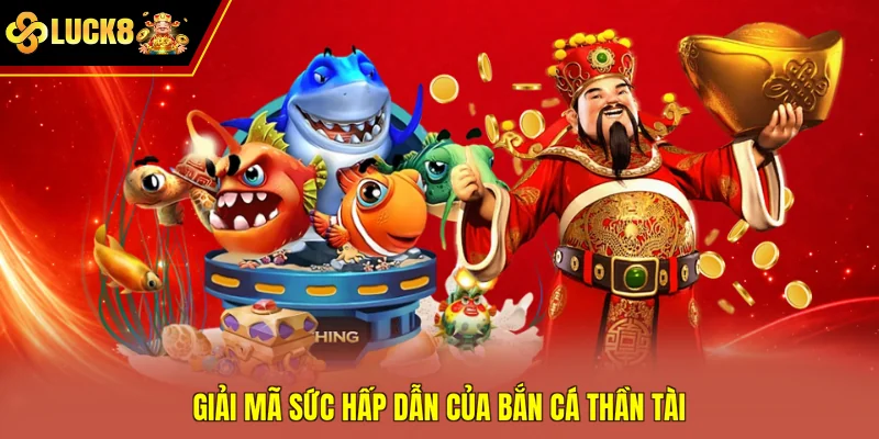 Giải mã sức hấp dẫn của bắn cá Thần Tài