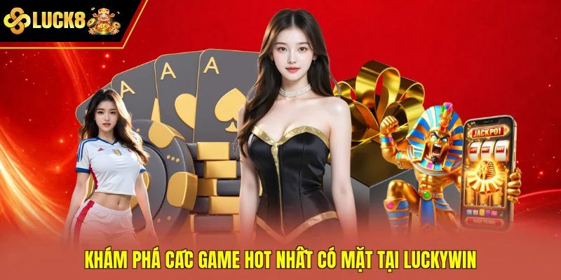Khám phá các game hot nhất có mặt tại Luckywin