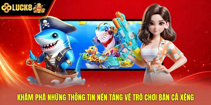 Khám phá những thông tin nền tảng về trò chơi bắn cá Xèng