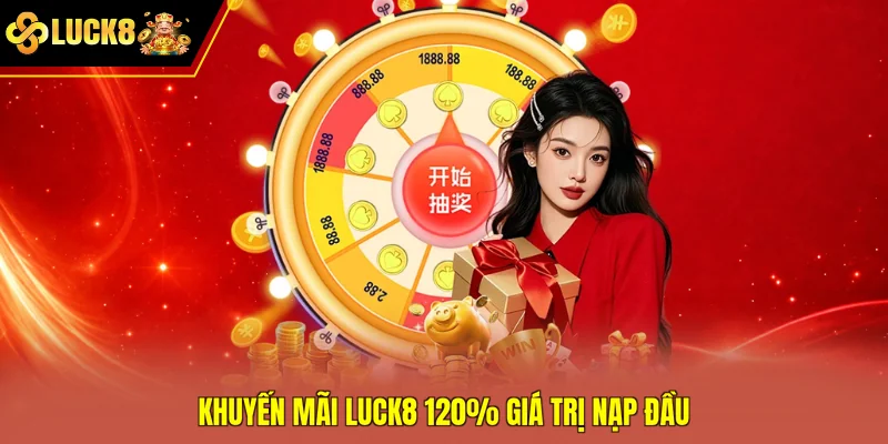Khuyến mãi Luck8 120% giá trị nạp đầu