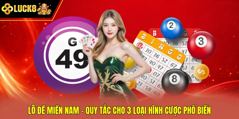 Lô Đề Miền Nam - Quy Tắc Cho 3 Loại Hình Cược Phổ Biến