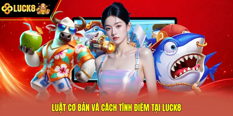 Luật cơ bản và cách tính điểm tại Luck8