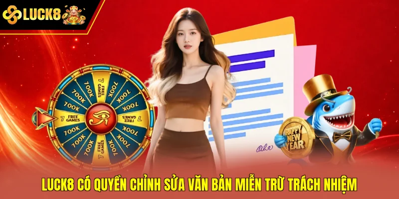 Luck8 có quyền chỉnh sửa văn bản miễn trừ trách nhiệm