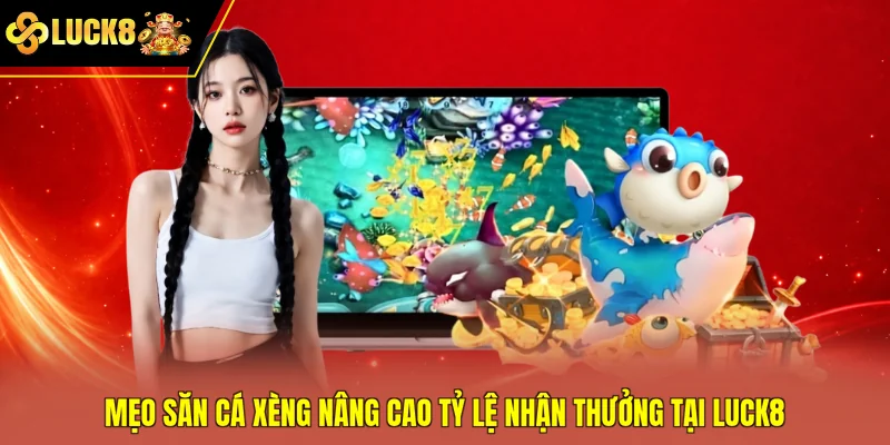 Mẹo săn cá Xèng nâng cao tỷ lệ nhận thưởng tại Luck8