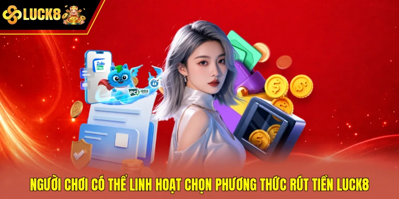 Người chơi có thể linh hoạt chọn phương thức rút tiền Luck8