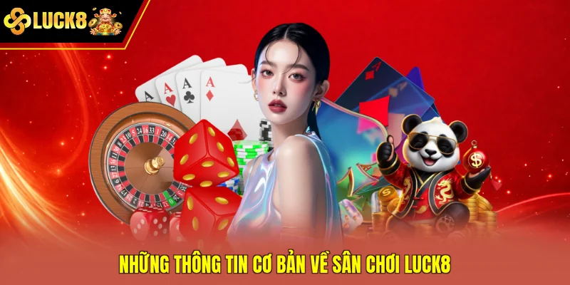 Những thông tin cơ bản về sân chơi Luck8
