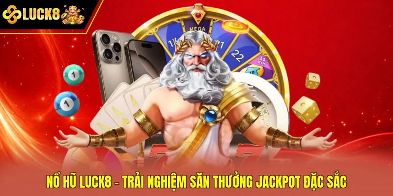 Nổ Hũ Luck8 - Trải Nghiệm Săn Thưởng Jackpot Đặc Sắc