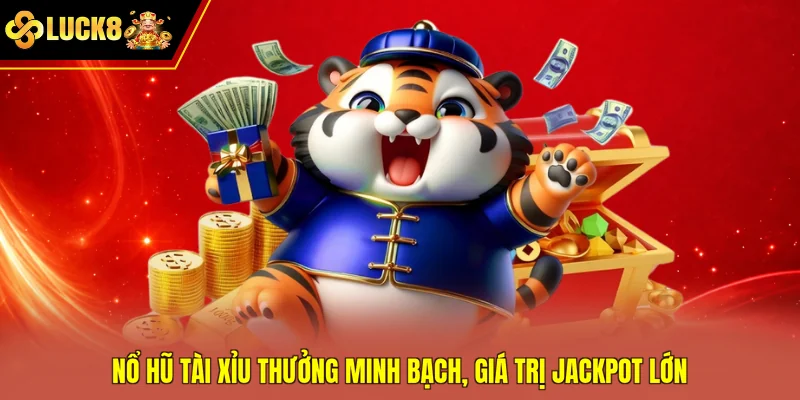 Nổ hũ tài xỉu thưởng minh bạch, giá trị jackpot lớn