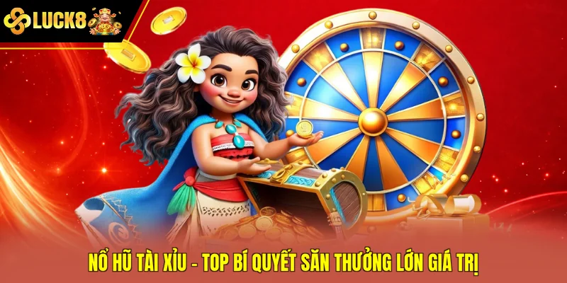 Nổ Hũ Tài Xỉu - Top Bí Quyết Săn Thưởng Lớn Giá Trị