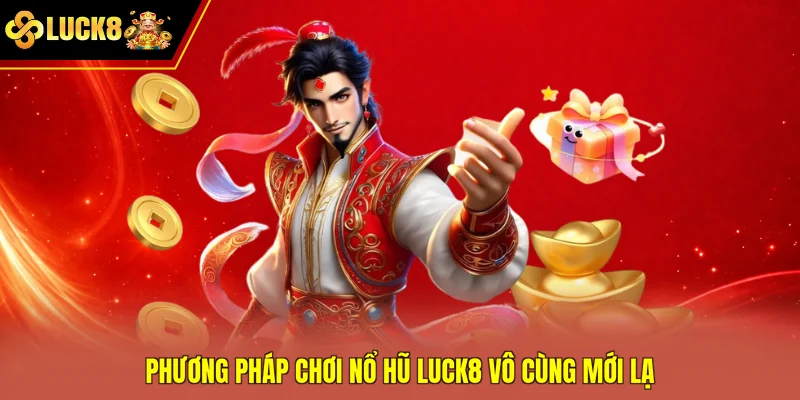 Phương pháp chơi nổ hũ Luck8 vô cùng mới lạ