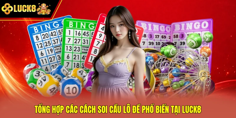 Tổng hợp các cách soi cầu lô đề phổ biến tại Luck8