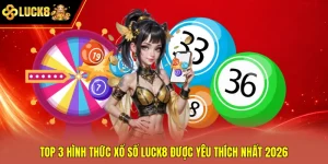 TOP 3 Hình Thức Xổ Số Luck8 Được Yêu Thích Nhất 2026