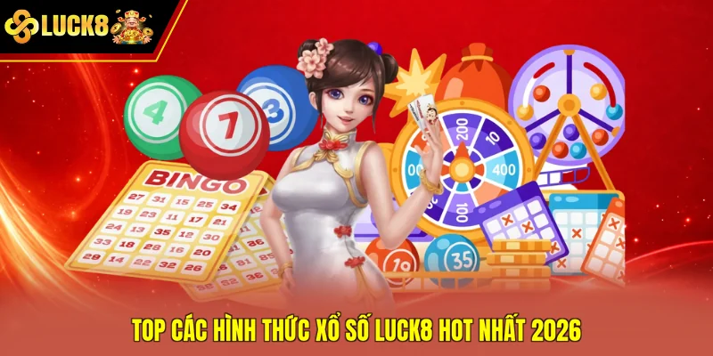 Top các hình thức xổ số Luck8 hot nhất 2026
