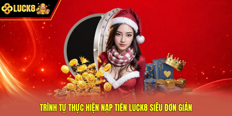 Trình tự thực hiện nạp tiền Luck8 siêu đơn giản