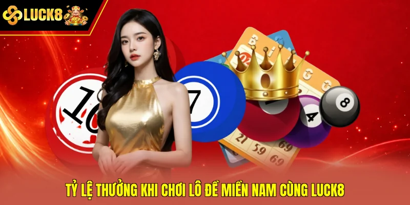 Tỷ lệ thưởng khi chơi lô đề miền Nam cùng Luck8