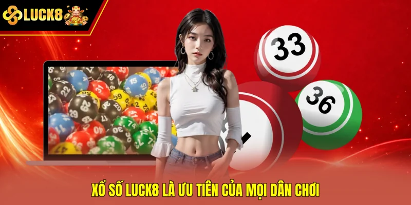 Xổ số Luck8 là ưu tiên của mọi dân chơi