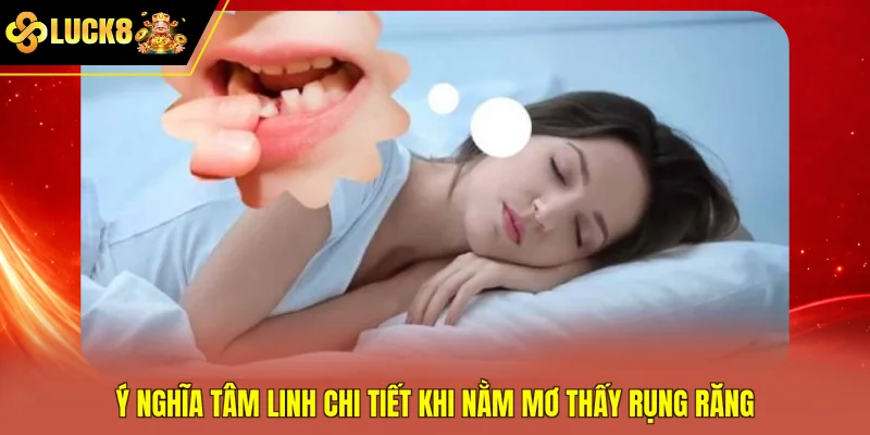 Ý nghĩa tâm linh chi tiết khi nằm mơ thấy rụng răng