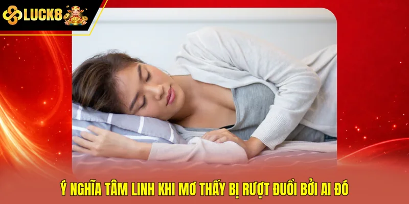 Ý nghĩa tâm linh khi mơ thấy bị rượt đuổi bởi ai đó
