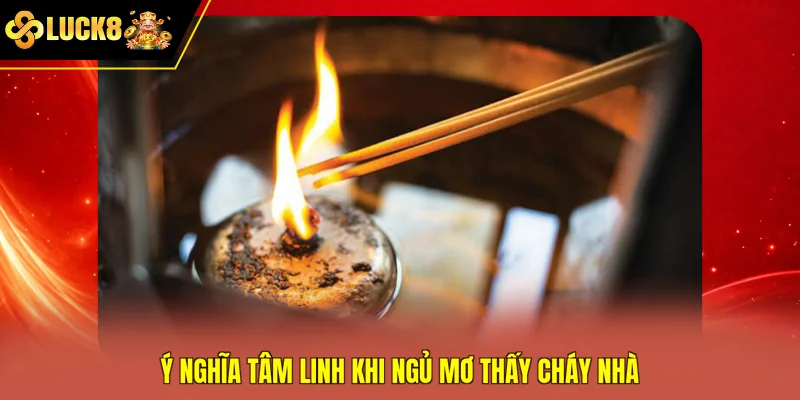 Ý nghĩa tâm linh khi ngủ mơ thấy cháy nhà